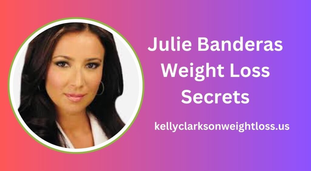 Julie Banderas Weight Loss Secrets