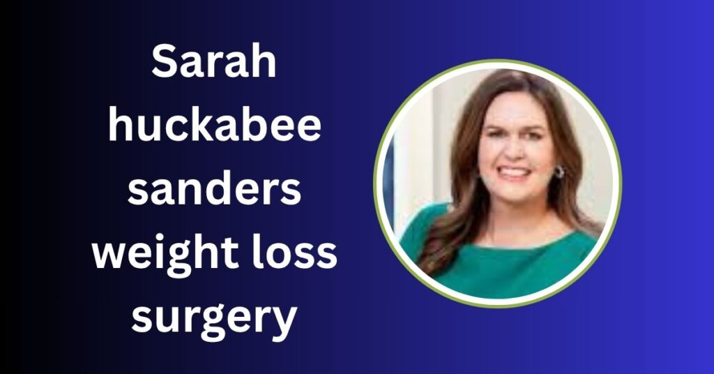 sarah huckabee sanders weight loss surgery